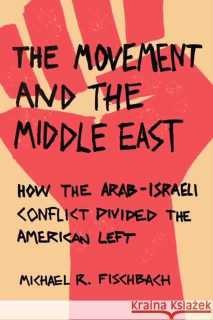 The Movement and the Middle East: How the Arab-Israeli Conflict Divided the American Left Michael R. Fischbach 9781503610446 Stanford University Press - książka