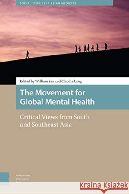 The Movement for Global Mental Health: Critical Views from South and Southeast Asia Claudia Lang William Sax 9789463721622 Amsterdam University Press - książka