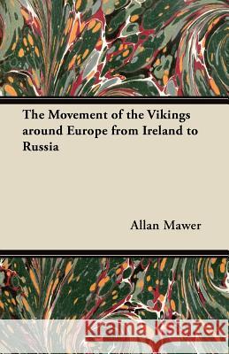 The Movement of the Vikings Around Europe from Ireland to Russia Allan Mawer 9781447456551 Case Press - książka