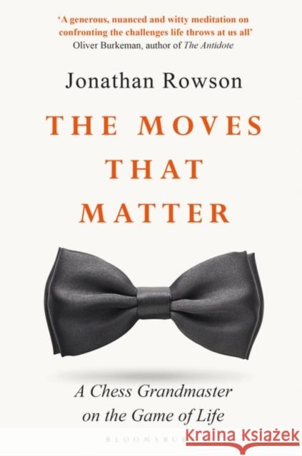 The Moves that Matter: A Chess Grandmaster on the Game of Life Jonathan Rowson   9781526603876 Bloomsbury Publishing PLC - książka