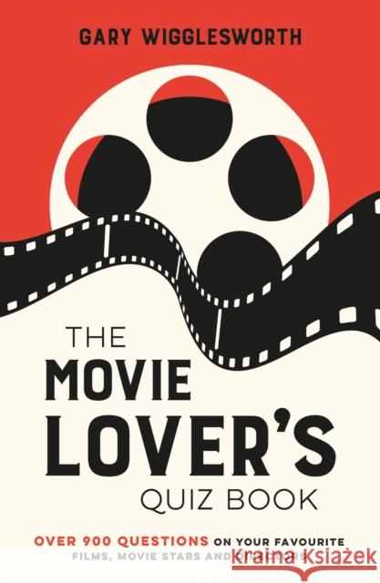 The Movie Lover's Quiz Book: A Compendium of Over 900 Questions on Your Favourite Films, Movie Stars and Directors Gary Wigglesworth 9781837996070 Octopus Publishing Group - książka