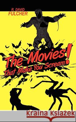 The Movies That Make You Scream! R. David Fulcher 9781425994273 Authorhouse - książka