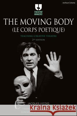 The Moving Body (Le Corps Poétique): Teaching Creative Theatre Lecoq, Jacques 9781474244770 Methuen Publishing - książka