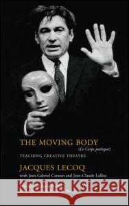 The Moving Body: Teaching Creative Theatre Jacques Lecoq David Bradby Jean-Gabriel Carasso 9780878301416 Routledge - książka