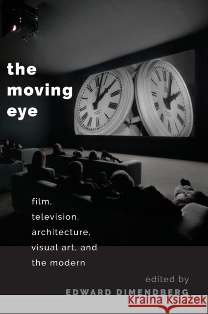 The Moving Eye: Film, Television, Architecture, Visual Art and the Modern Dimendberg, Edward 9780190218430 Oxford University Press, USA - książka