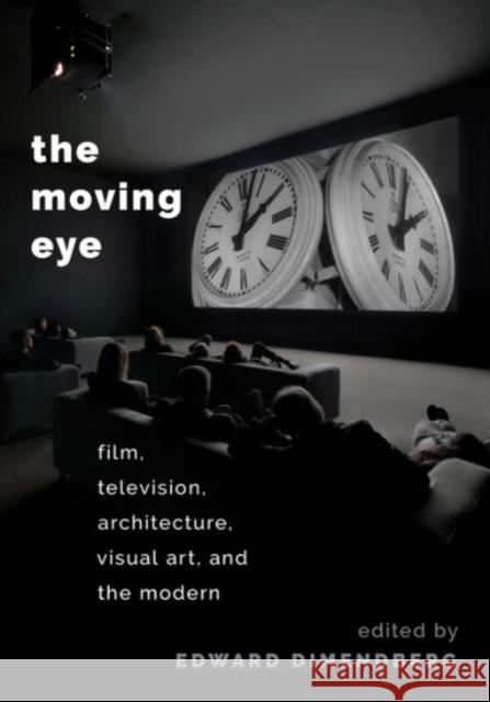 The Moving Eye: Film, Television, Architecture, Visual Art and the Modern Dimendberg, Edward 9780190218447 Oxford University Press, USA - książka