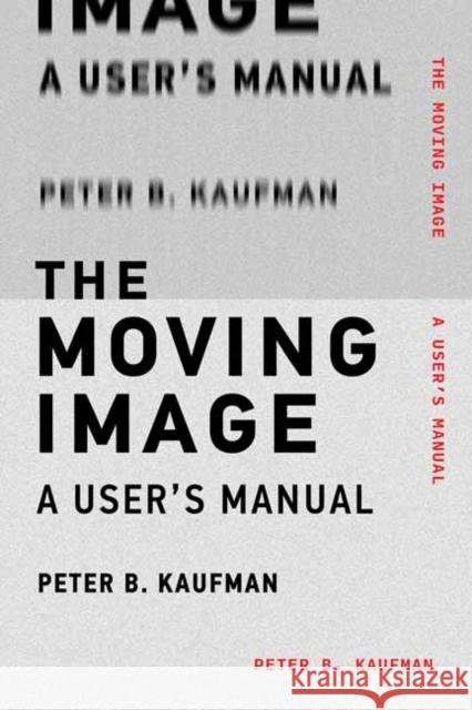 The Moving Image: A User's Manual Peter B. Kaufman 9780262538169 MIT Press - książka