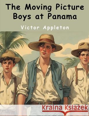 The Moving Picture Boys at Panama Victor Appleton 9781836573395 Magic Publisher - książka