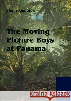 The Moving Picture Boys at Panama Appleton, Victor   9783861951773 Salzwasser-Verlag im Europäischen Hochschulve - książka