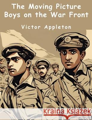 The Moving Picture Boys on the War Front Victor Appleton 9781836573388 Magic Publisher - książka