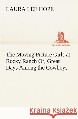 The Moving Picture Girls at Rocky Ranch Or, Great Days Among the Cowboys Laura Lee Hope 9783849169459 Tredition Gmbh - książka