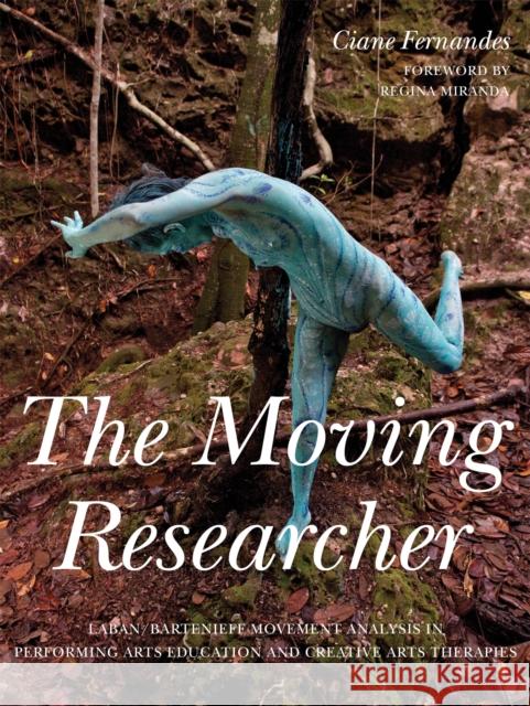 The Moving Researcher: Laban/Bartenieff Movement Analysis in Performing Arts Education and Creative Arts Therapies Ciane Fernandes 9781849055871 Jessica Kingsley Publishers - książka