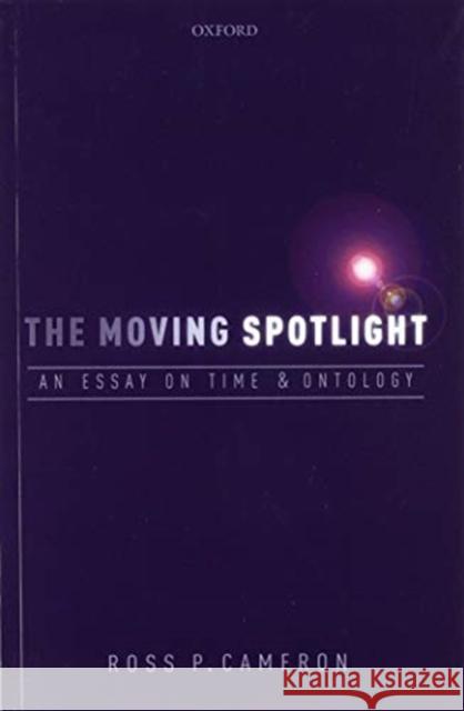 The Moving Spotlight: An Essay on Time and Ontology Ross P. Cameron 9780198823346 Oxford University Press, USA - książka