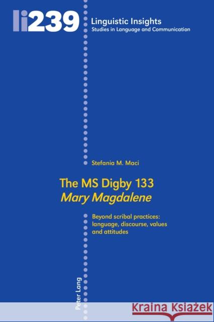 The MS Digby 133 «Mary Magdalene»: Beyond Scribal Practices: Language, Discourse, Values and Attitudes Gotti, Maurizio 9783034332569 Peter Lang AG, Internationaler Verlag der Wis - książka