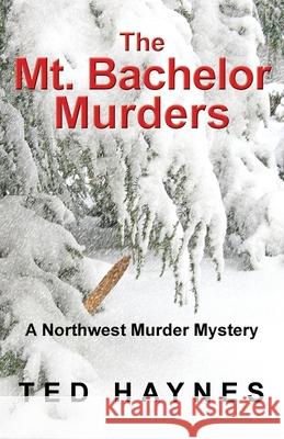 The Mt. Bachelor Murders Ted Haynes 9781733154420 Robleda Company, Publishers - książka