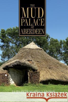 The Mud Palace of Aberdeen Elizabeth Martina Bishop 9781484926918 Createspace - książka