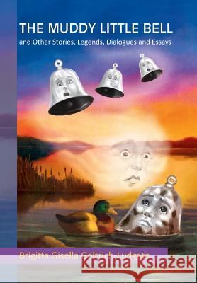 The Muddy Little Bell: And Other Stories, Legends, Dialogues and Essays Brigitta Gisella Geltrich-Ludgate 9781483616049 Xlibris - książka