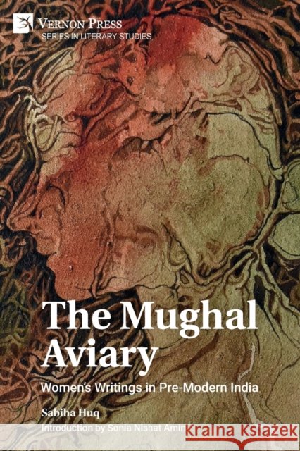 The Mughal Aviary: Women's Writings in Pre-Modern India Sabiha Huq, Sonia Nishat Amin 9781648894848 Vernon Press - książka
