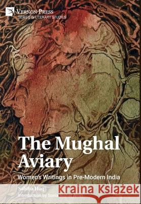 The Mughal Aviary: Women's Writings in Pre-Modern India Sabiha Huq   9781622738526 Vernon Press - książka