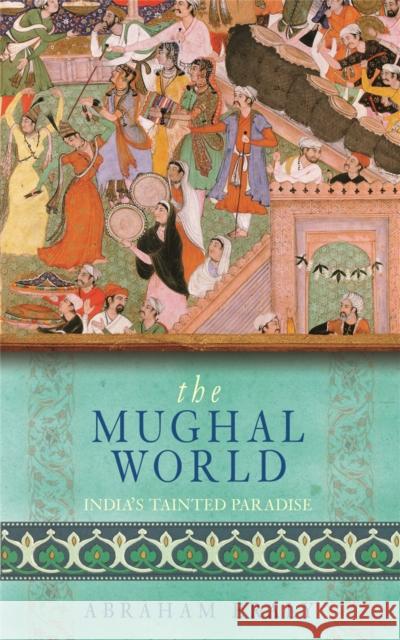 The Mughal World: India's Tainted Paradise Abraham Eraly 9780753823620 Phoenix - książka