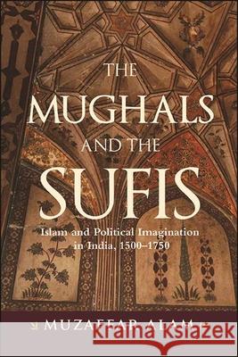 The Mughals and the Sufis Alam, Muzaffar 9781438484884 State University of New York Press - książka