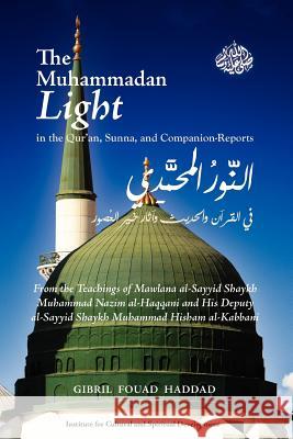 The Muhammadan Light in the Qur'an, Sunna, and Companion Reports Dr Gibril Fouad Haddad 9781938058004 Islamic Supreme Council of America - książka