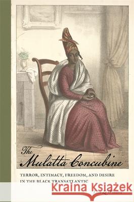 The Mulatta Concubine: Terror, Intimacy, Freedom, and Desire in the Black Transatlantic Lisa Z Richard Newman Patrick Rael 9780820353845 University of Georgia Press - książka