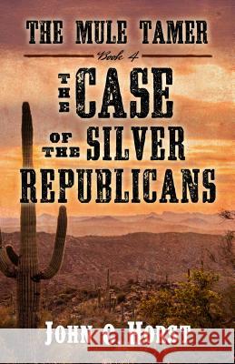 The Mule Tamer: The Case of the Silver Republicans John C. Horst 9781432832780 Five Star Publishing - książka