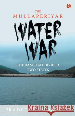 The Mullaperiyar Water War: The Dam That Divided Two States Pradeep 9788129135605 Rupa Publications - książka