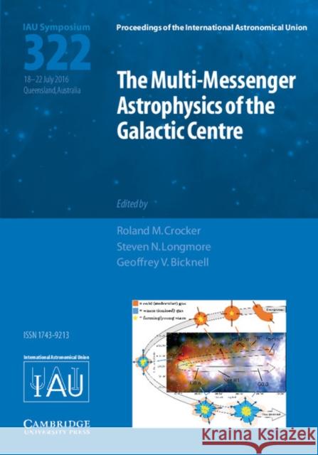 The Multi-Messenger Astrophysics of the Galactic Centre (Iau S322) Roland M. Crocker Steven N. Longmore Geoffrey V. Bicknell 9781107169890 Cambridge University Press - książka