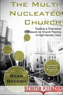 The Multi-Nucleated Church: Towards a Theoretical Framework for Church Planting in High-Density Cities Sean Benesh Linda Bergquist 9781478112259 Createspace - książka