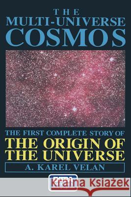 The Multi-Universe Cosmos: The First Complete Story of the Origin of the Universe Velan, A. K. 9781468460322 Springer - książka
