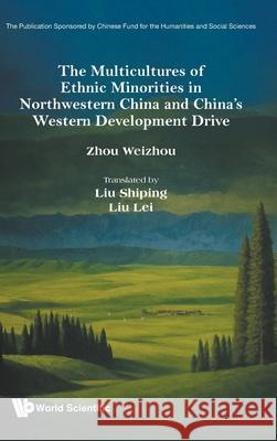 The Multicultures of Ethnic Minorities in Northwestern China and China's Western Development Drive Weizhou Zhou Shiping Liu Lei Liu 9789819824014 World Scientific Publishing Company - książka