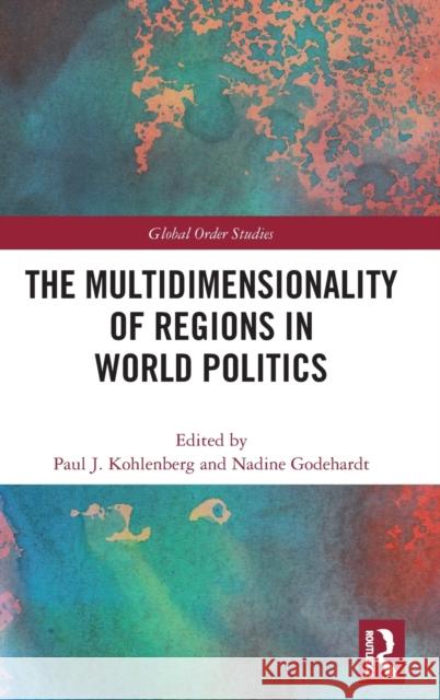The Multidimensionality of Regions in World Politics Paul J. Kohlenberg Nadine Godehardt 9780367280833 Routledge - książka