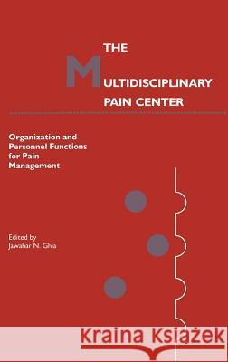 The Multidisciplinary Pain Center: Organization and Personnel Functions for Pain Management Ghia, Jawahar N. 9780898383591 Kluwer Academic Publishers - książka