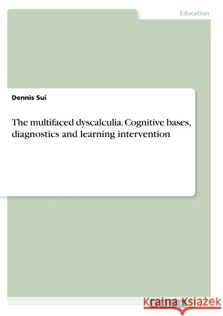 The multifaced dyscalculia. Cognitive bases, diagnostics and learning intervention Sui, Dennis 9783668914070 GRIN Verlag - książka