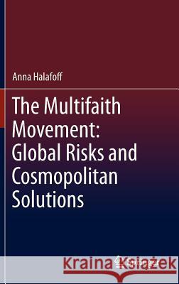 The Multifaith Movement: Global Risks and Cosmopolitan Solutions Anna Halafoff 9789400752092 Springer - książka