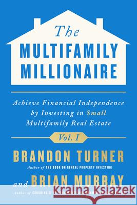 The Multifamily Millionaire, Volume I: Achieve Financial Freedom by Investing in Small Multifamily Real Estate Turner, Brandon 9781947200944 Biggerpockets Publishing, LLC - książka