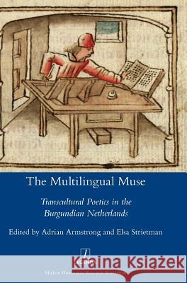 The Multilingual Muse: Transcultural Poetics in the Burgundian Netherlands Lecturer in French Adrian Armstrong, Elsa Strietman 9781781885499 Legenda - książka