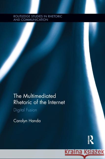 The Multimediated Rhetoric of the Internet: Digital Fusion Carolyn Handa 9781138306028 Routledge - książka