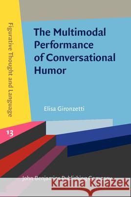 The Multimodal Performance of Conversational Humor Elisa (University of Maryland) Gironzetti 9789027210999 John Benjamins Publishing Co - książka