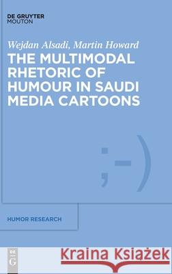 The Multimodal Rhetoric of Humour in Saudi Media Cartoons Alsadi, Wejdan 9781501516726 Walter de Gruyter - książka