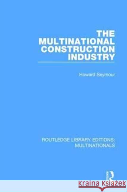 The Multinational Construction Industry Howard Seymour 9781138242944 Routledge - książka
