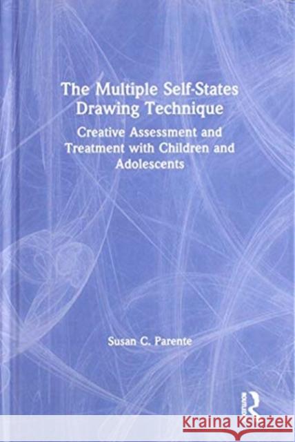 The Multiple Self-States Drawing Technique: Creative Assessment and Treatment with Children and Adolescents Susan Parente 9781138574366 Routledge - książka