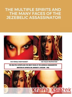 The Multiple Spirits and the Many Faces of the Jezebelic Assassinator Apostle Bridget Outlaw 9781716810947 Lulu.com - książka