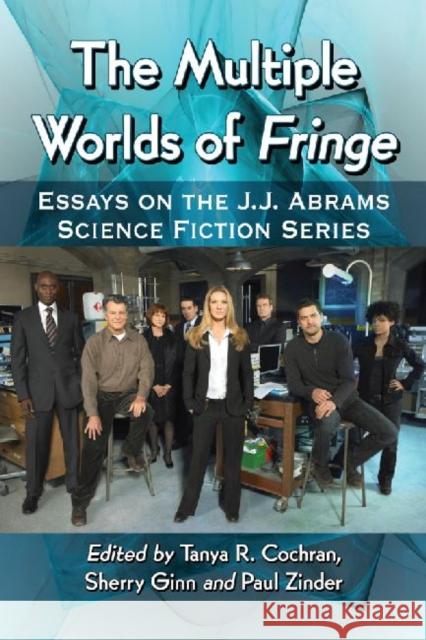 The Multiple Worlds of Fringe: Essays on the J.J. Abrams Science Fiction Series Tanya R. Cochran Sherry Ginn Paul Zinder 9780786475674 McFarland & Company - książka