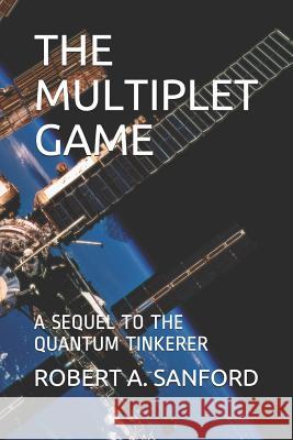 The Multiplet Game: A Sequel to the Quantum Tinkerer Robert A. Sanford 9781796294330 Independently Published - książka