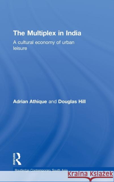 The Multiplex in India: A Cultural Economy of Urban Leisure Athique, Adrian 9780415468374 Routledge - książka