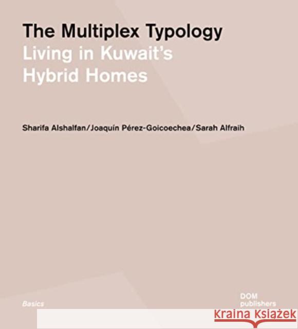 The Multiplex Typology: Living in Kuwait\'s Hybrid Homes Sharifa Alshalfan Joaqu?n P?rez-Goicoechea Sarah Alfraih 9783869228204 DOM Publishers - książka