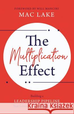 The Multiplication Effect: Building a Leadership Pipeline That Solves Your Leadership Shortage Mac Lake 9781400216260 Thomas Nelson - książka